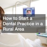 How to Start a Dental Practice in a Rural Area